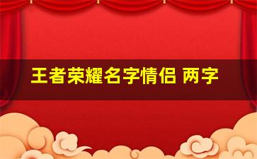 王者荣耀名字情侣 两字